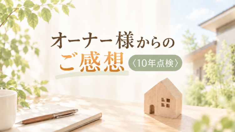 オーナー様からのご感想〈10年点検〉